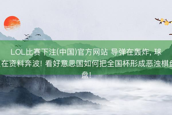 LOL比赛下注(中国)官方网站 导弹在轰炸， 球员在资料奔波! 看好意思国如何把全国杯形成恶浊棋盘!